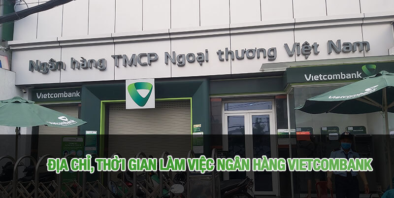 Địa chỉ, thời gian làm việc ngân hàng Vietcombank