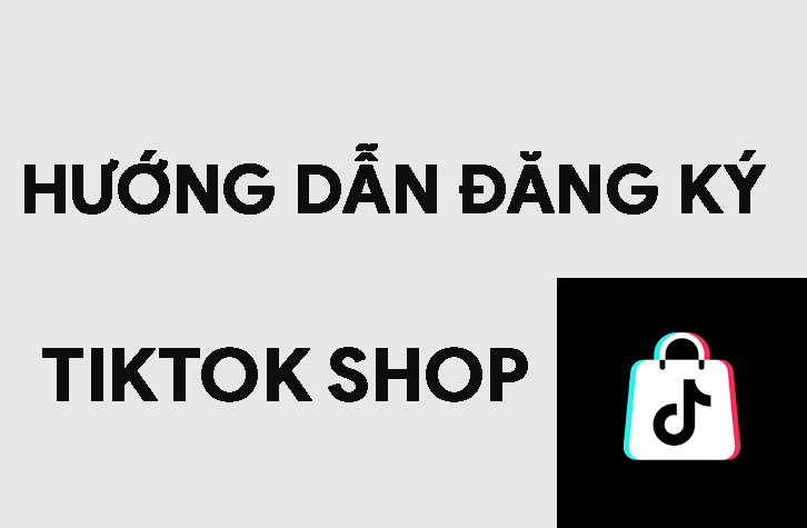 Hướng dẫn đăng ký mở Tiktok Shop cho người bán hàng