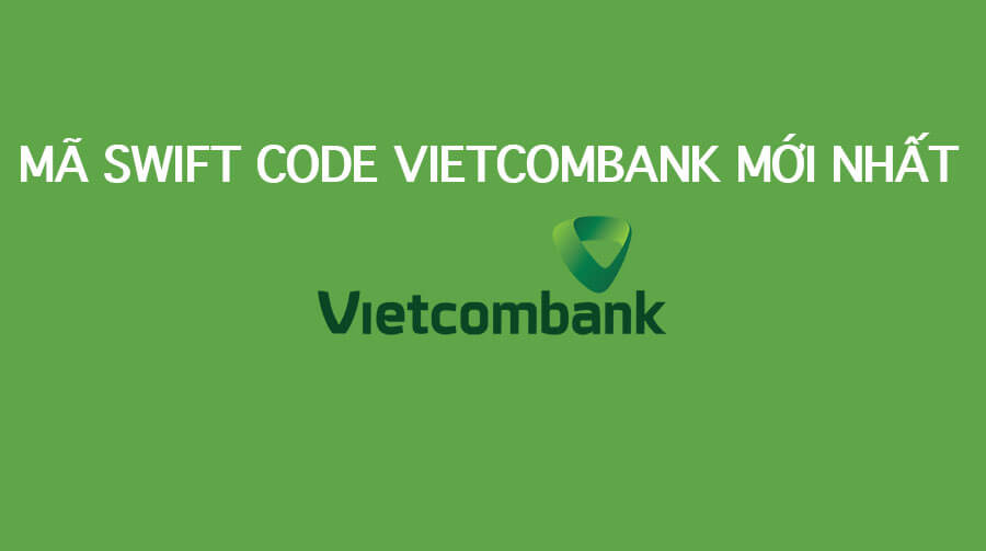 Mã Swift Code ngân hàng Vietcombank (VCB) mới nhất