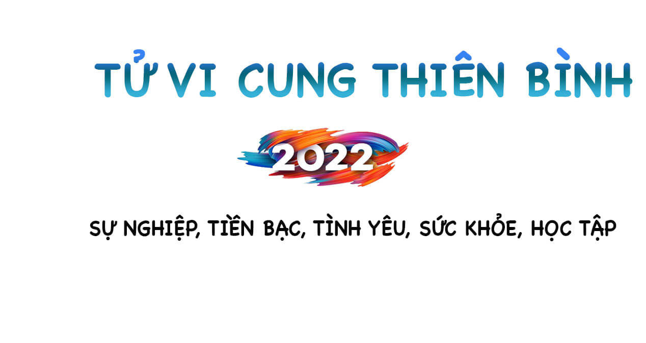 Tử vi Thiên Bình 2022: Sự nghiệp, Tiền bạc, tình yêu, sức khỏe, học tập