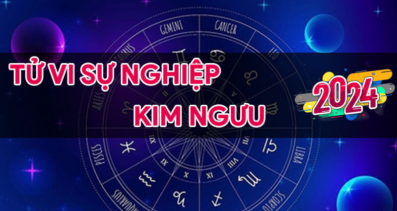 Tử vi sự nghiệp cung Kim Ngưu 2024