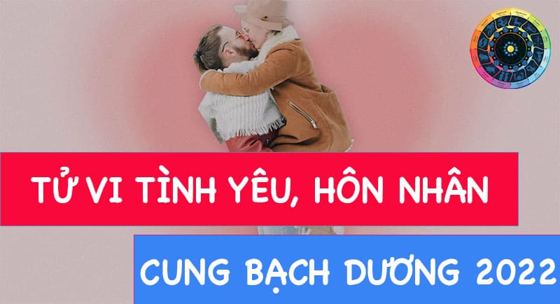 Chuyện tình yêu, hôn nhân cung Bạch Dương 2022