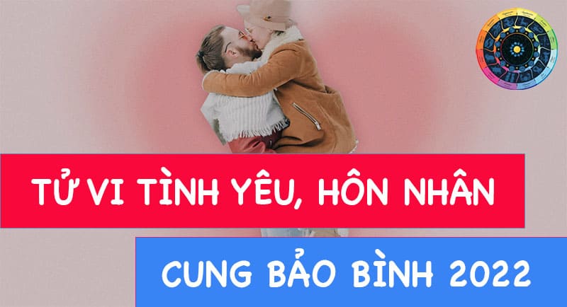 Chuyện tình yêu, hôn nhân cung Bảo Bình 2022