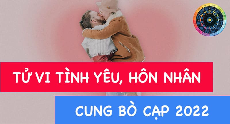 Chuyện tình yêu, hôn nhân cung Bò Cạp 2022