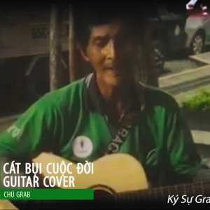 Chú Grab Đánh Guitar Hát CÁT BỤI CUỘC ĐỜI Hay Nhất || Ký Sự Grab